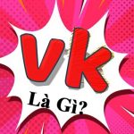 Vk là gì? Nguồn gốc, ý nghĩa của từ Vk