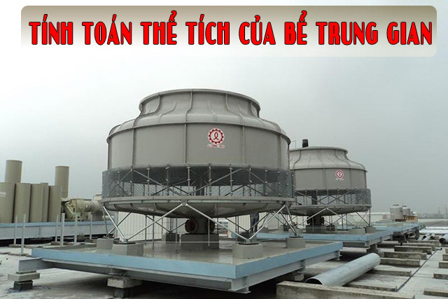 Cách tính thể tích bể trung gian của tháp giải nhiệt